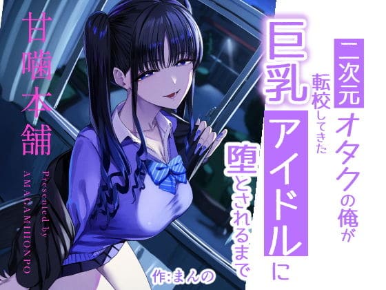 二次元オタクの俺が転校してきた巨乳アイドルに堕とされるまで 甘噛本舗(まんの) 抜きどころ レビュー